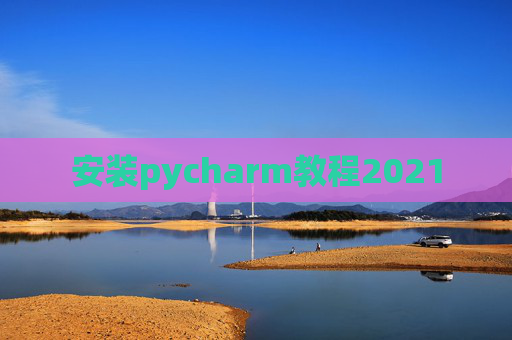 安装pycharm教程2021